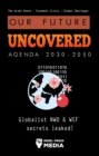 Our Future Uncovered Agenda 2030-2050 : Globalist NWO & WEF secrets leaked! The Great Reset - Economic crisis - Global shortages - eBook