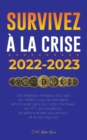 Survivez a la crise ! : 2022-2023 Investir: Des strategies rentables et a l'abri de l'inflation pour les debutants afin d'investir dans les crypto-monnaies, les NFT, les obligations, les actions et bi - Book