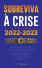 Sobreviva a crise! : 2022-2023 Investir: Estrategias lucrativas e a prova de inflacao para iniciantes Investir e negociar com moedas criptograficas, NFTs, Bonds, Acoes e muito mais - Book