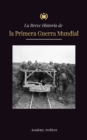 La Breve Historia de la Primera Guerra Mundial : La Gran Guerra, las batallas del frente occidental y oriental, la guerra quimica y como perdio Alemania, lo que llevo al Tratado de Versalles (1914-191 - Book