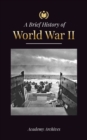 The Brief History of World War 2 : The Rise of Adolf Hitler, Nazi Germany and the Third Reich, Allied Forces, and the Battles from Blitzkriegs to Atom Bombs (1939-1945) - Book