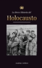 La Breve Historia del Holocausto : El auge del antisemitismo en la Alemania nazi, Auschwitz y el genocidio de Hitler contra el pueblo judio impulsado por el fascismo (1941-1945) - Book