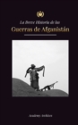 La Breve Historia de las Guerras de Afganistan (1970-1991) : Operacion Ciclon, los Muyahidines, las Guerras Civiles Afganas, la Invasion Sovietica y el Ascenso de los Talibanes - Book