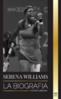 Serena Williams : La biografia de la mayor leyenda femenina del tenis; ver a la campeona en juego - Book