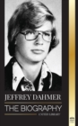 Jeffrey Dahmer : The Biography of the Milwaukee Cannibal and Necrophiliac Serial Killer - An American Nightmare of Murder & Cannibalism - Book