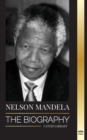 Nelson Mandela : The Biography - From Prisoner to Freedom to South-African President; A Long, Difficult Walk out of Prison - Book