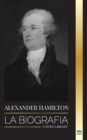 Alexander Hamilton : La biografia de un revolucionario judio-americano, padre fundador y arquitecto del gobierno - Book