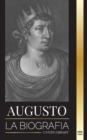 Augusto : La biograf?a del primer emperador de Roma; lucha, gobierno y guerra - Book