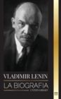 Vladimir Lenin : La biografia del primer ministro de la Union Sovietica; una revolucion marxista contra el Estado occidental, el imperialismo y el capitalismo - Book