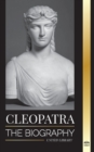 Cleopatra : The Biography and Life of the Egyptian Nile's Daughter, and Last Queen of Egypt - Book