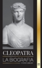 Cleopatra : La biografia y vida de la hija del Nilo egipcio y ultima reina de Egipto - Book