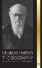 Charles Darwin : The Biography of a Great Biologist and Writer of the Origin of Species; his Voyage and Journals of Natural Selection - Book