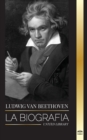 Ludwig van Beethoven : La biografia de un compositor genial y su famosa Sonata Claro de Luna al descubierto - Book