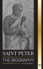 Saint Peter : The Biography of Christ's Apostle, from Fisherman to Patron Saint of Popes - Book