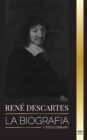 Rene Descartes : La biografia de un filosofo, matematico, cientifico y catolico laico frances - Book
