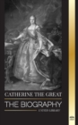 Catherine the Great : The Biography and Portrait of a Russian Woman, Tsarina and Empress - Book
