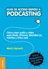 Guia de Acceso Rapido a Podcasting : Como crear audio y video para iPods, iPhones, blackberries, moviles y webs - Book