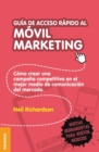 Guia de acceso rapido al movil marketing : Como crear una campana competitiva en el mejor medio de comunicacion del mercado - Book
