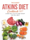 The Easiest Atkins Diet Cookbook 2021 : 4-Week Meal Plan to Shed Weight and Feel Great - Book