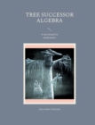 Tree successor algebra : A new branch in mathematics - Book