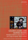 Golden Leaves and Burned Books : Religious Reform and Conflict in the Long European Reformation - Book