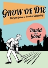 Grow or Die : The Good Guide to Survival Gardening - Book