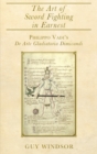The Art of Sword Fighting in Earnest : Philippo Vadi's de Arte Gladiatoria Dimicandi with an Introduction, Translation, Commentary, and Glossary - Book