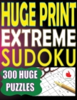 Huge Print Extreme Sudoku : 300 Large Print Extreme Sudoku Puzzles with 2 puzzles per page in a big 8.5 x 11 inch book - Book