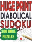 Huge Print Diabolical Sudoku : 300 Large Print Diabolical Level Sudoku Puzzles with 2 puzzles per page in a big 8.5 x 11 inch book - Book