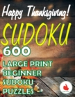 Happy Thanksgiving Sudoku : 600 Large Print Easy Puzzles Beginner Sudoku for relaxation, mindfulness and keeping the mind active in during the Thanksgiving holiday. - Book
