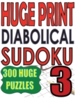 Huge Print Diabolical Sudoku 3 : 300 Large Print Diabolical Level Sudoku Puzzles with 2 puzzles per page in a big 8.5 x 11 inch book - Book