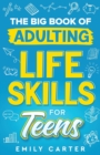 The Big Book of Adulting Life Skills for Teens : A Complete Guide to All the Crucial Life Skills They Don't Teach You in School for Teenagers - Book