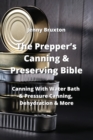 The Prepper's Canning & Preserving Bible : Canning With Water Bath & Pressure Canning, Dehydration & More - Book