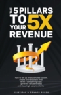 The 5 Pillars to 5X Your Revenue - Book