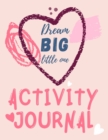 Dream Big Little One Activity Journal.3 in 1 diary, coloring pages, mazes and positive affirmations for kids. - Book