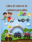 Libro de colorear de camiones para ninos : Libro de colorear para ninos con camiones monstruo, camiones de bomberos, camiones de volteo, camiones de basura y mas. Para ninos pequenos, preescolares, de - Book