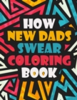 How New Dads Swear Coloring Book : An Adult Coloring Book (Hilarious Coloring Book for Grown Ups) A Clean Swear Coloring Book for Daddy Clean Swear Word New Dad - Book