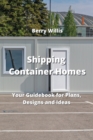 Shipping Container Homes : Your Guidebook for Plans, Designs and Ideas - Book