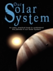 Our Solar System : An Easy, Practical Book to Understand the Planets in Our Solar System. Written Especially for Kids to Learn about Science and Nature. - Book