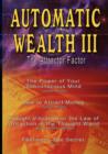 Automatic Wealth III : The Attractor Factor - Including: The Power of Your Subconscious Mind, How to Attract Money, the Law of Attraction and Feeling Is the Secret - Book