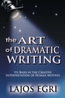 The Art Of Dramatic Writing : Its Basis In The Creative Interpretation Of Human Motives - Book