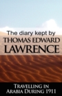 The Diary Kept by T. E. Lawrence While Travelling in Arabia During 1911 - Book