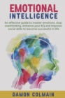 Emotional Intelligence : An effective guide to master emotions, stop overthinking, enhance your EQ and improve social skills to become successful in life - Book