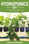 Hydroponics DIY : A Beginners Guide to Set Up and Maintain a Sustainable Organic Hydroponic-System - Book