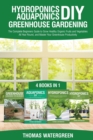 Hydroponics DIY, Aquaponics DIY, Greenhouse Gardening : 4 Books In 1 -The Complete Beginners Guide to Grow Healthy Organic Fruits and Vegetables All Year Round, and Master Your Greenhouse Productivity - Book