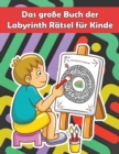 Das grosse Buch der Labyrinth Ratsel fur Kinde : 180 schwierige Labyrinthe fur Kinder, Verwirrende und schwierige Labyrinthe fur Kinder / Ratsel fur Kinder / Toll fur den Urlaub / Fur 4-8 Jahre - Book