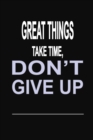 Great Things Take Time, Don't Give Up : 100 Pages 6 X 9 Wide Ruled Line Paper Motivational Quote Notebook Journal - Book