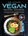 The Ultimate Vegan Recipes Cookbook : Delicious Vegan Sandwich Recipes - Book