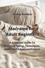 Macrame for Adult Beginners : A Complete Guide To Macrame Basics, Techniques, Knots And Advanced Projects - Book