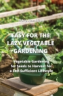 Easy for the Lazy Vegetable Gardening : Vegetable Gardening for Seeds to Harvest for a Self-Sufficent Lifestyle - Book
